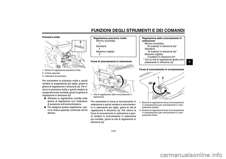 YAMAHA YZF-R6 2009  Manuale duso (in Italian) FUNZIONI DEGLI STRUMENTI E DEI COMANDI
3-23
3
Precarica molla
Per aumentare la precarica molla e quindi
rendere la sospensione più rigida, girare la
ghiera di regolazione in direzione (a). Per ri-
du