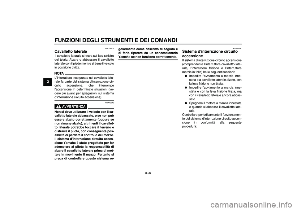 YAMAHA YZF-R6 2009  Manuale duso (in Italian) FUNZIONI DEGLI STRUMENTI E DEI COMANDI
3-26
3
HAU15301
Cavalletto laterale Il cavalletto laterale si trova sul lato sinistro
del telaio. Alzare o abbassare il cavalletto
laterale con il piede mentre s
