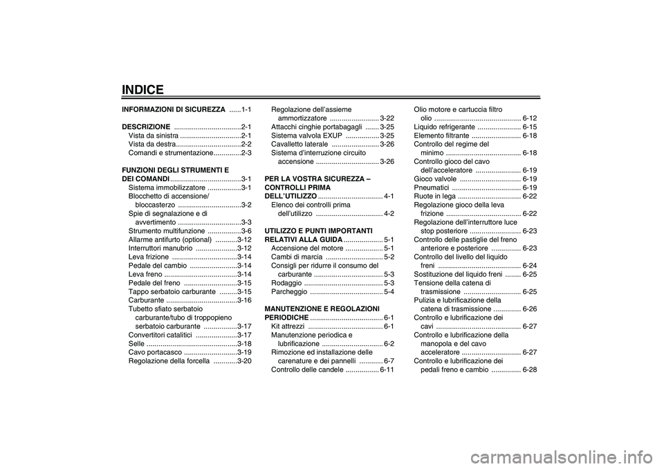YAMAHA YZF-R6 2009  Manuale duso (in Italian) INDICEINFORMAZIONI DI SICUREZZA ......1-1
DESCRIZIONE ..................................2-1
Vista da sinistra ...............................2-1
Vista da destra.................................2-2
Com