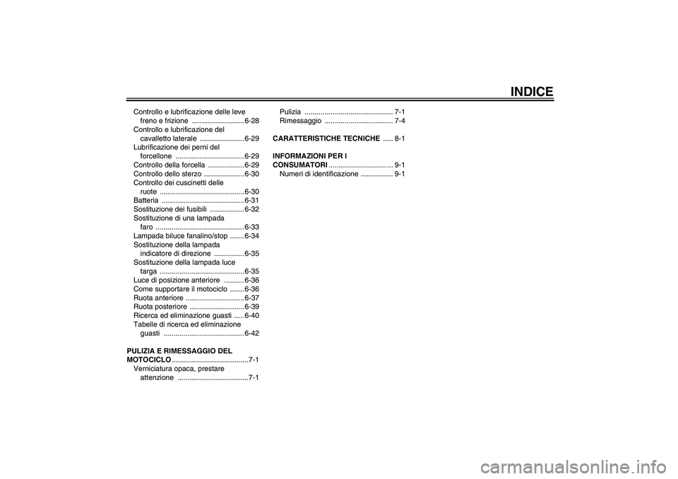 YAMAHA YZF-R6 2009  Manuale duso (in Italian) INDICE
Controllo e lubrificazione delle leve 
freno e frizione  .......................... 6-28
Controllo e lubrificazione del 
cavalletto laterale  ...................... 6-29
Lubrificazione dei pern