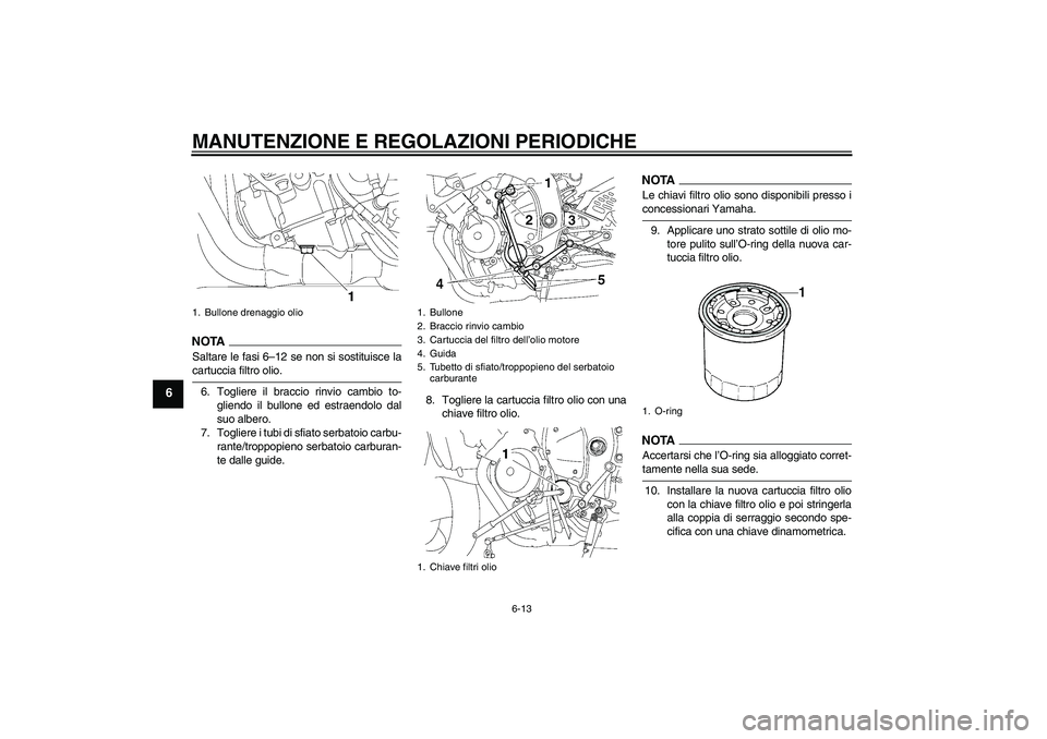 YAMAHA YZF-R6 2009  Manuale duso (in Italian) MANUTENZIONE E REGOLAZIONI PERIODICHE
6-13
6
NOTA
Saltare le fasi 6–12 se non si sostituisce lacartuccia filtro olio.
6. Togliere il braccio rinvio cambio to-
gliendo il bullone ed estraendolo dal
s