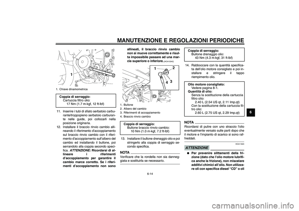 YAMAHA YZF-R6 2009  Manuale duso (in Italian) MANUTENZIONE E REGOLAZIONI PERIODICHE
6-14
6
11. Inserire i tubi di sfiato serbatoio carbu-
rante/troppopieno serbatoio carburan-
te nelle guide, poi collocarli nella
posizione originaria.
12. Install