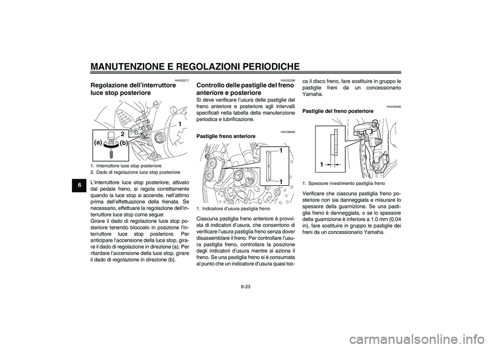 YAMAHA YZF-R6 2009  Manuale duso (in Italian) MANUTENZIONE E REGOLAZIONI PERIODICHE
6-23
6
HAU22271
Regolazione dell’interruttore 
luce stop posteriore L’interruttore luce stop posteriore, attivato
dal pedale freno, si regola correttamente
qu