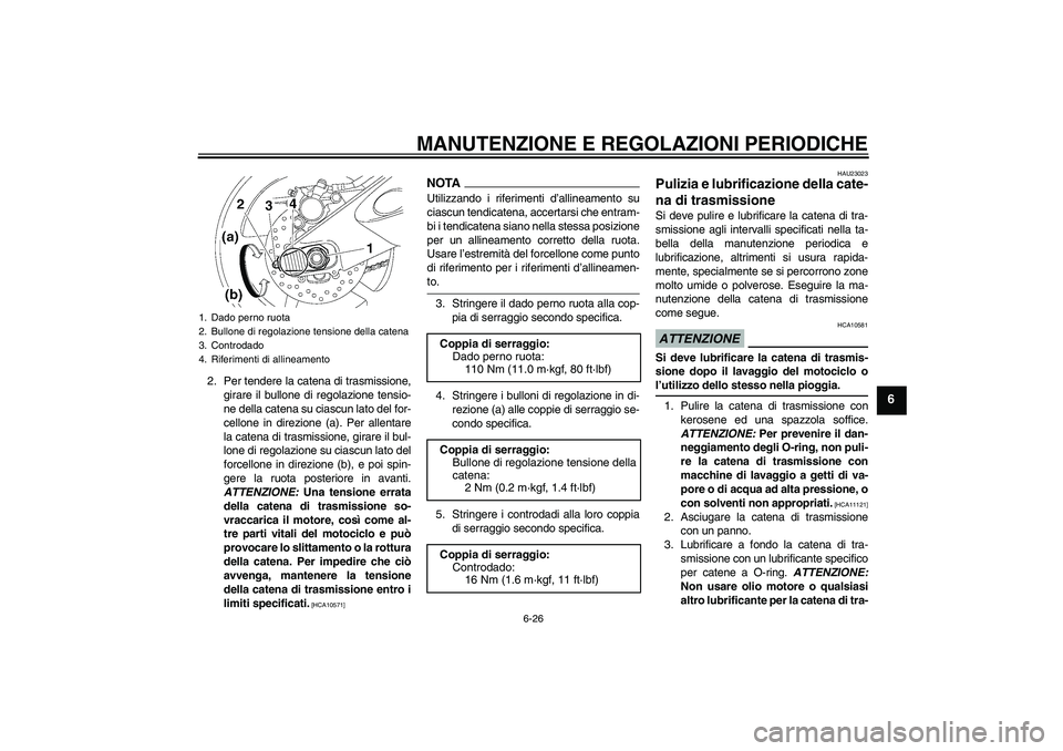 YAMAHA YZF-R6 2009  Manuale duso (in Italian) MANUTENZIONE E REGOLAZIONI PERIODICHE
6-26
6
2. Per tendere la catena di trasmissione,
girare il bullone di regolazione tensio-
ne della catena su ciascun lato del for-
cellone in direzione (a). Per a