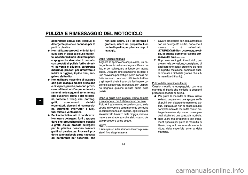 YAMAHA YZF-R6 2009  Manuale duso (in Italian) PULIZIA E RIMESSAGGIO DEL MOTOCICLO
7-2
7
abbondante acqua ogni residuo di
detergente poiché è dannoso per le
parti in plastica.

Non utilizzare prodotti chimici forti
sulle parti in plastica o sul