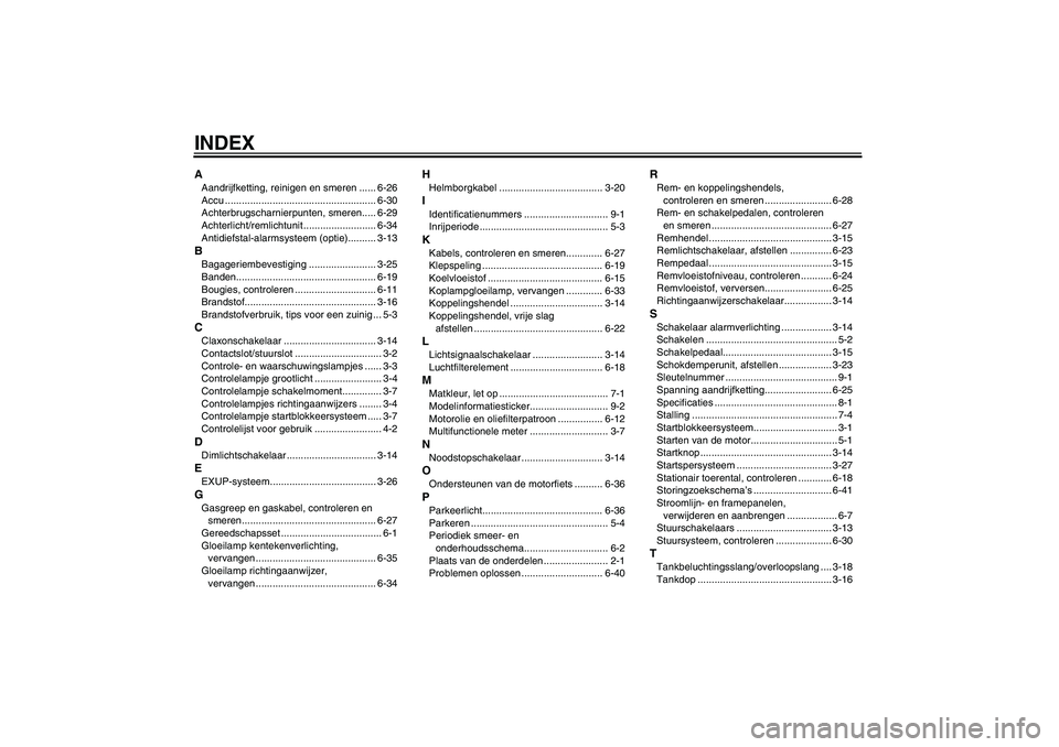 YAMAHA YZF-R6 2009  Instructieboekje (in Dutch) INDEXAAandrijfketting, reinigen en smeren ...... 6-26
Accu ...................................................... 6-30
Achterbrugscharnierpunten, smeren..... 6-29
Achterlicht/remlichtunit ............