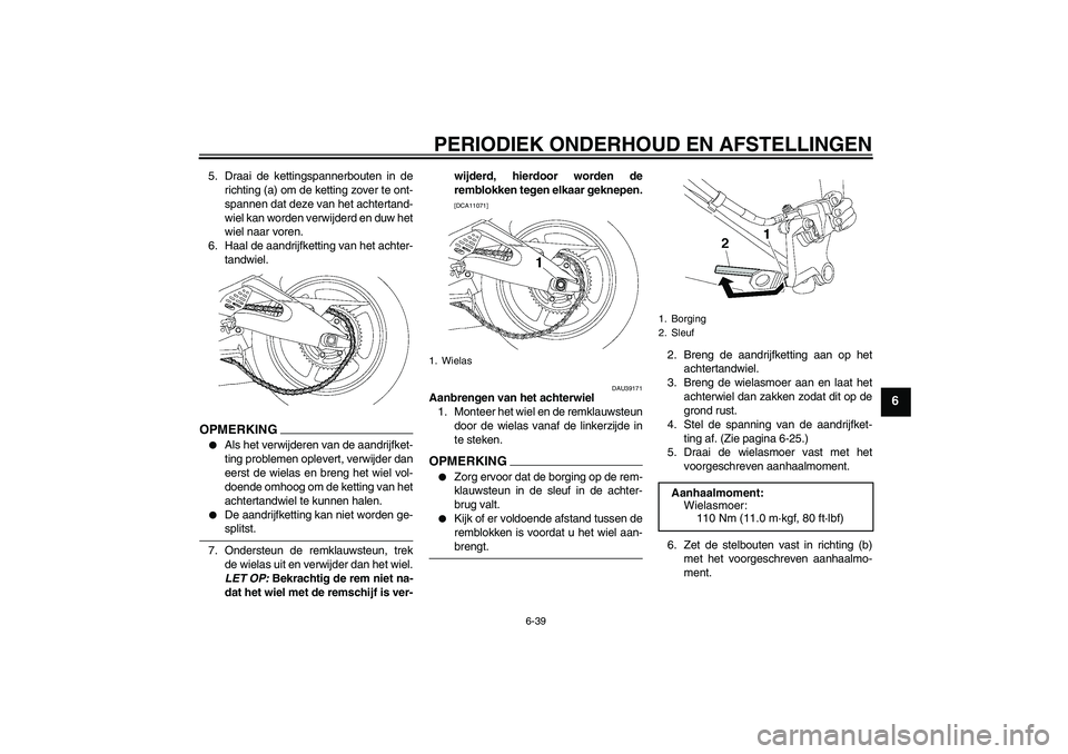 YAMAHA YZF-R6 2009  Instructieboekje (in Dutch) PERIODIEK ONDERHOUD EN AFSTELLINGEN
6-39
6
5. Draai de kettingspannerbouten in de
richting (a) om de ketting zover te ont-
spannen dat deze van het achtertand-
wiel kan worden verwijderd en duw het
wi