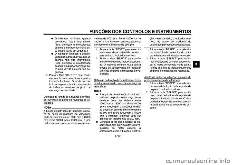 YAMAHA YZF-R6 2009  Manual de utilização (in Portuguese) FUNÇÕES DOS CONTROLOS E INSTRUMENTOS
3-13
3

O indicador luminoso, quando
accionado, ficará intermitente.
(Esta definição é seleccionada
quando o indicador luminoso pis-
ca quatro vezes por seg
