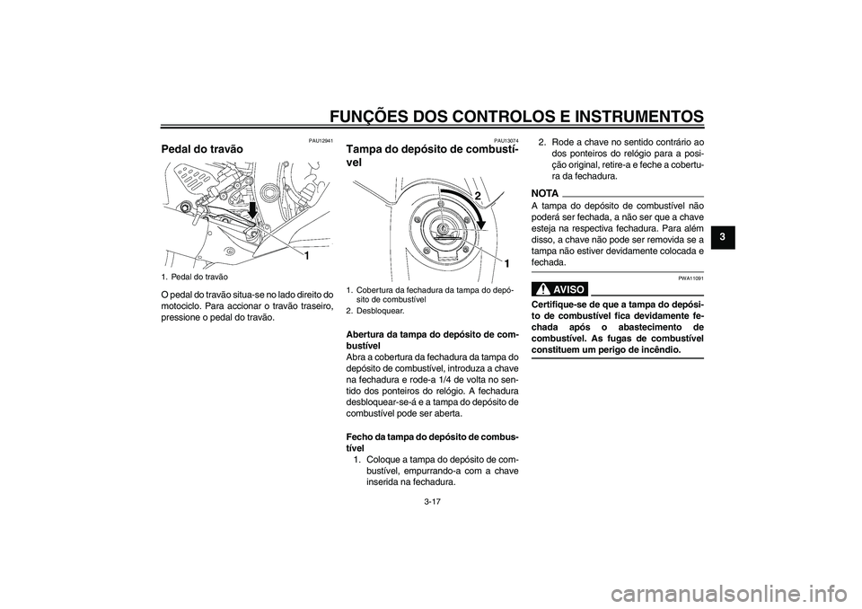 YAMAHA YZF-R6 2009 Manual de utilização (in Portuguese) FUNÇÕES DOS CONTROLOS E INSTRUMENTOS
3-17
3
PAU12941
Pedal do travão O pedal do travão situa-se no lado direito do
motociclo. Para accionar o travão traseiro,
pressione o pedal do travão.
PAU130 YAMAHA YZF-R6 2009 Manual de utilização (in Portuguese) FUNÇÕES DOS CONTROLOS E INSTRUMENTOS
3-17
3
PAU12941
Pedal do travão O pedal do travão situa-se no lado direito do
motociclo. Para accionar o travão traseiro,
pressione o pedal do travão.
PAU130