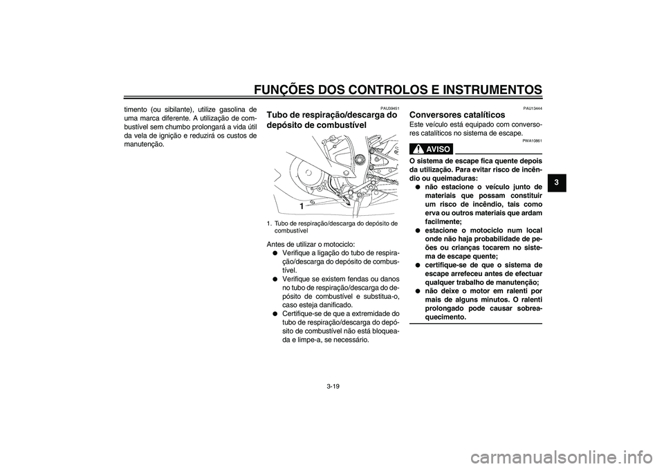 YAMAHA YZF-R6 2009 Manual de utilização (in Portuguese) FUNÇÕES DOS CONTROLOS E INSTRUMENTOS
3-19
3
timento (ou sibilante), utilize gasolina de
uma marca diferente. A utilização de com-
bustível sem chumbo prolongará a vida útil
da vela de ignição YAMAHA YZF-R6 2009 Manual de utilização (in Portuguese) FUNÇÕES DOS CONTROLOS E INSTRUMENTOS
3-19
3
timento (ou sibilante), utilize gasolina de
uma marca diferente. A utilização de com-
bustível sem chumbo prolongará a vida útil
da vela de ignição