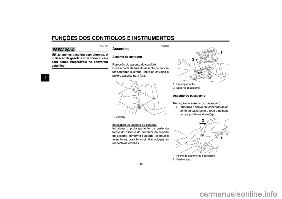 YAMAHA YZF-R6 2009 Manual de utilização (in Portuguese) FUNÇÕES DOS CONTROLOS E INSTRUMENTOS
3-20
3
PRECAUÇÃO
PCA10701
Utilize apenas gasolina sem chumbo. A
utilização de gasolina com chumbo cau-
sará danos irreparáveis no conversorcatalítico.
PAU YAMAHA YZF-R6 2009 Manual de utilização (in Portuguese) FUNÇÕES DOS CONTROLOS E INSTRUMENTOS
3-20
3
PRECAUÇÃO
PCA10701
Utilize apenas gasolina sem chumbo. A
utilização de gasolina com chumbo cau-
sará danos irreparáveis no conversorcatalítico.
PAU