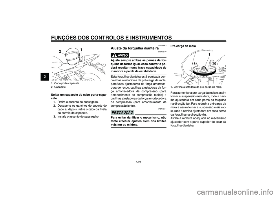 YAMAHA YZF-R6 2009 Manual de utilização (in Portuguese) FUNÇÕES DOS CONTROLOS E INSTRUMENTOS
3-22
3
Soltar um capacete do cabo porta-capa-
cete
1. Retire o assento do passageiro.
2. Desaperte os ganchos do suporte do
cabo e, depois, retire o cabo da five YAMAHA YZF-R6 2009 Manual de utilização (in Portuguese) FUNÇÕES DOS CONTROLOS E INSTRUMENTOS
3-22
3
Soltar um capacete do cabo porta-capa-
cete
1. Retire o assento do passageiro.
2. Desaperte os ganchos do suporte do
cabo e, depois, retire o cabo da five