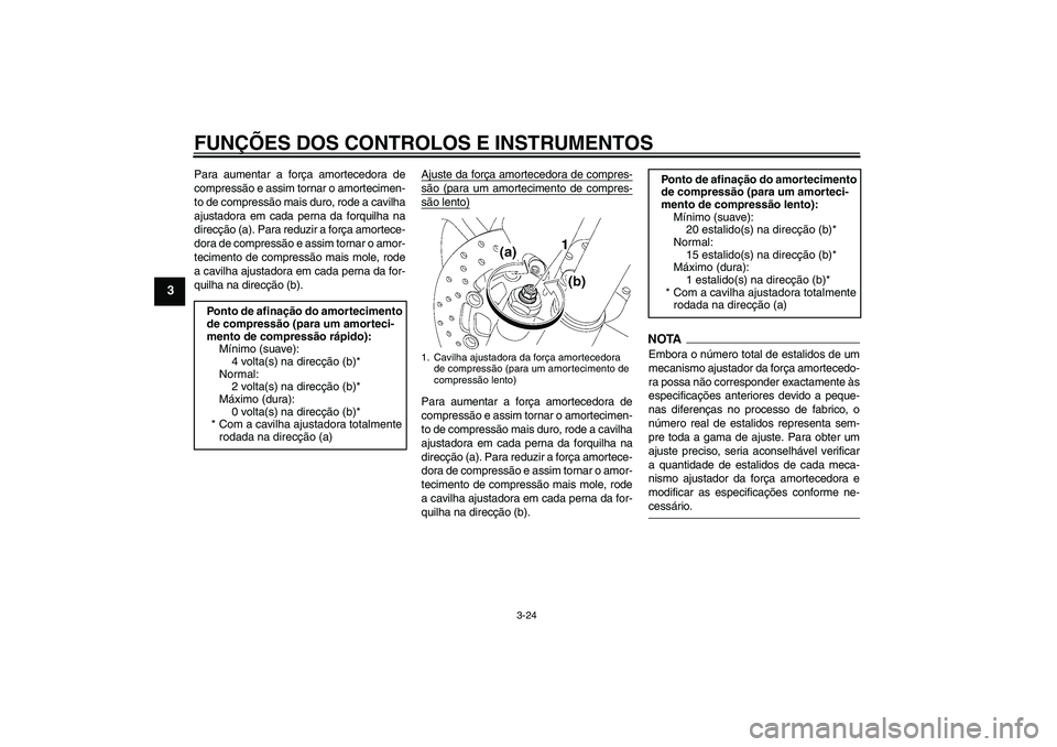 YAMAHA YZF-R6 2009 Manual de utilização (in Portuguese) FUNÇÕES DOS CONTROLOS E INSTRUMENTOS
3-24
3
Para aumentar a força amortecedora de
compressão e assim tornar o amortecimen-
to de compressão mais duro, rode a cavilha
ajustadora em cada perna da f YAMAHA YZF-R6 2009 Manual de utilização (in Portuguese) FUNÇÕES DOS CONTROLOS E INSTRUMENTOS
3-24
3
Para aumentar a força amortecedora de
compressão e assim tornar o amortecimen-
to de compressão mais duro, rode a cavilha
ajustadora em cada perna da f