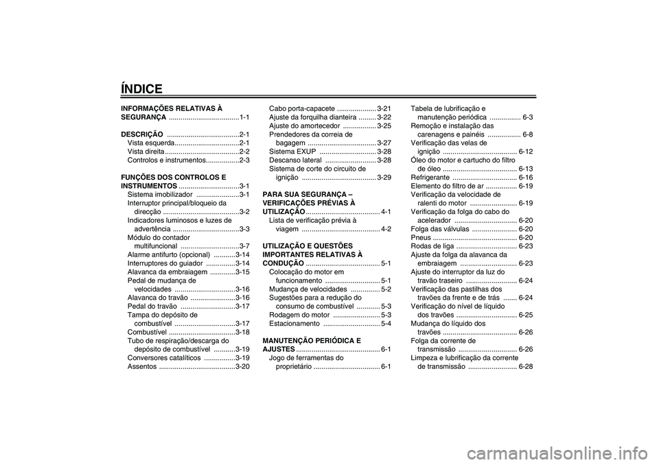 YAMAHA YZF-R6 2009  Manual de utilização (in Portuguese) ÍNDICEINFORMAÇÕES RELATIVAS À 
SEGURANÇA ....................................1-1
DESCRIÇÃO .....................................2-1
Vista esquerda.................................2-1
Vista dire