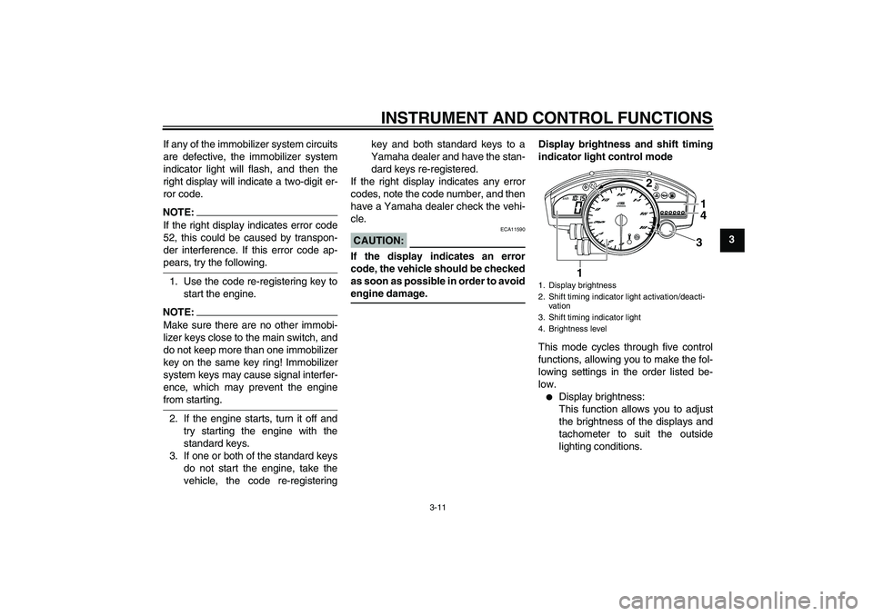 YAMAHA YZF-R6 2008  Owners Manual INSTRUMENT AND CONTROL FUNCTIONS
3-11
3 If any of the immobilizer system circuits
are defective, the immobilizer system
indicator light will flash, and then the
right display will indicate a two-digit