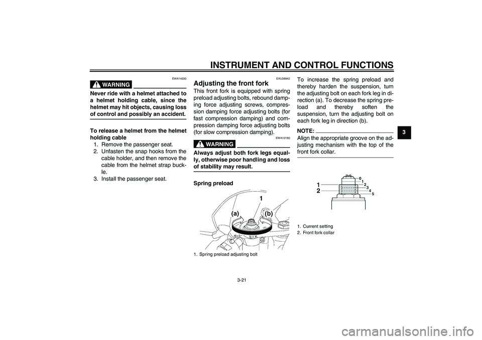 YAMAHA YZF-R6 2008 Owners Guide INSTRUMENT AND CONTROL FUNCTIONS
3-21
3
WARNING
EWA14330
Never ride with a helmet attached to
a helmet holding cable, since the
helmet may hit objects, causing lossof control and possibly an accident. YAMAHA YZF-R6 2008 Owners Guide INSTRUMENT AND CONTROL FUNCTIONS
3-21
3
WARNING
EWA14330
Never ride with a helmet attached to
a helmet holding cable, since the
helmet may hit objects, causing lossof control and possibly an accident.