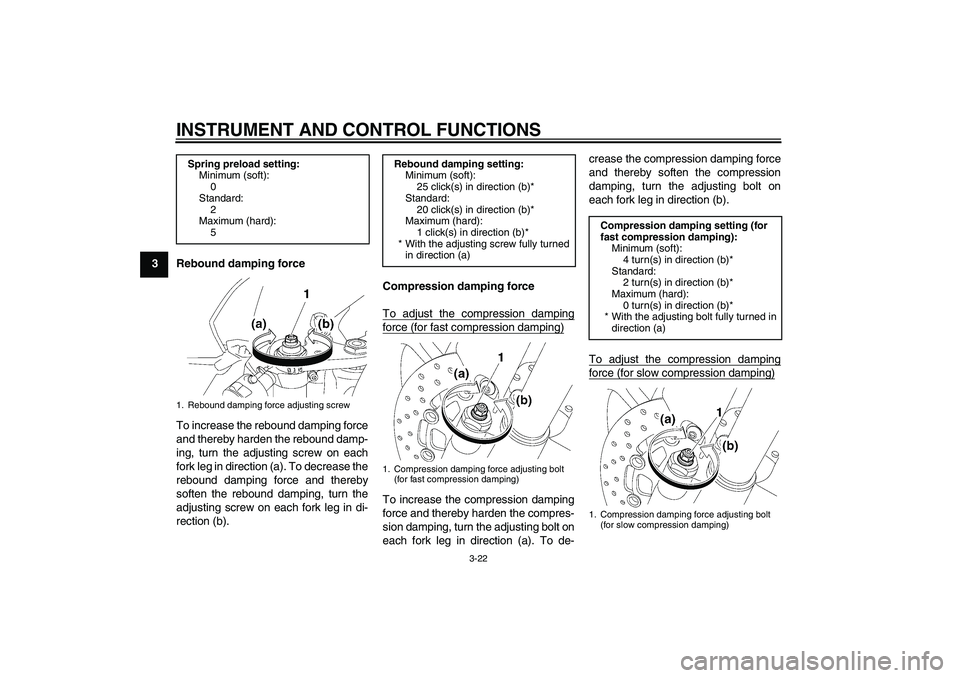 YAMAHA YZF-R6 2008 Owners Guide INSTRUMENT AND CONTROL FUNCTIONS
3-22
3
Rebound damping force
To increase the rebound damping force
and thereby harden the rebound damp-
ing, turn the adjusting screw on each
fork leg in direction (a) YAMAHA YZF-R6 2008 Owners Guide INSTRUMENT AND CONTROL FUNCTIONS
3-22
3
Rebound damping force
To increase the rebound damping force
and thereby harden the rebound damp-
ing, turn the adjusting screw on each
fork leg in direction (a)