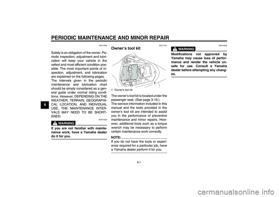 YAMAHA YZF-R6 2008 Service Manual PERIODIC MAINTENANCE AND MINOR REPAIR
6-1
6
EAU17240
Safety is an obligation of the owner. Pe-
riodic inspection, adjustment and lubri-
cation will keep your vehicle in the
safest and most efficient c