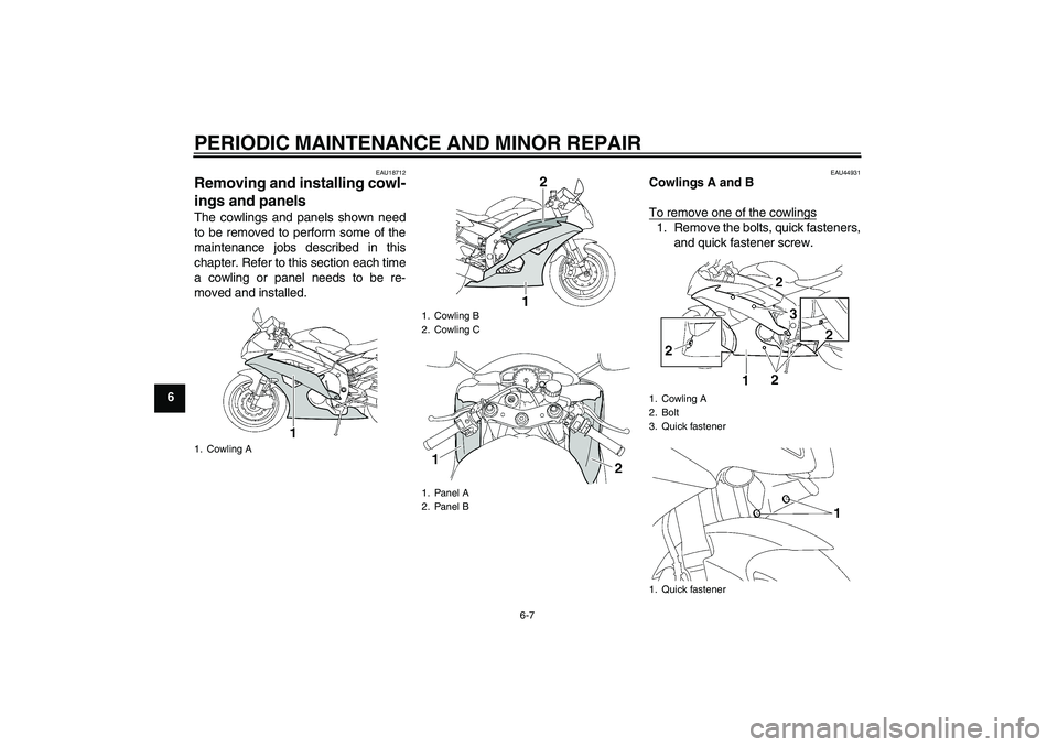 YAMAHA YZF-R6 2008 Workshop Manual PERIODIC MAINTENANCE AND MINOR REPAIR
6-7
6
EAU18712
Removing and installing cowl-
ings and panels The cowlings and panels shown need
to be removed to perform some of the
maintenance jobs described in