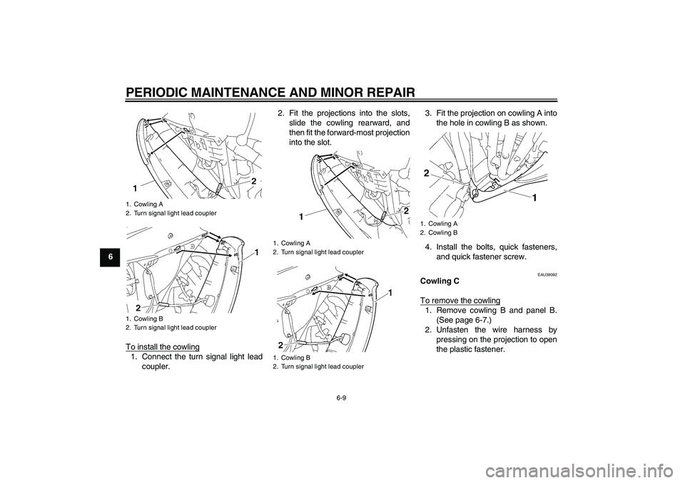 YAMAHA YZF-R6 2008 Workshop Manual PERIODIC MAINTENANCE AND MINOR REPAIR
6-9
6
To install the cowling
1. Connect the turn signal light lead
coupler.2. Fit the projections into the slots,
slide the cowling rearward, and
then fit the for