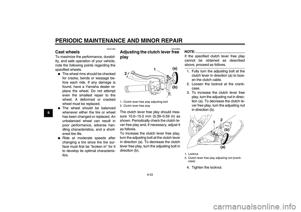YAMAHA YZF-R6 2008 Manual PDF PERIODIC MAINTENANCE AND MINOR REPAIR
6-23
6
EAU21960
Cast wheels To maximize the performance, durabil-
ity, and safe operation of your vehicle,
note the following points regarding the
specified wheel