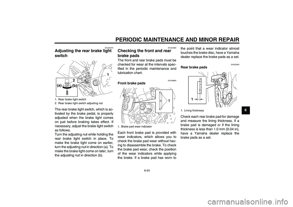YAMAHA YZF-R6 2008  Owners Manual PERIODIC MAINTENANCE AND MINOR REPAIR
6-24
6
EAU22270
Adjusting the rear brake light 
switch The rear brake light switch, which is ac-
tivated by the brake pedal, is properly
adjusted when the brake l