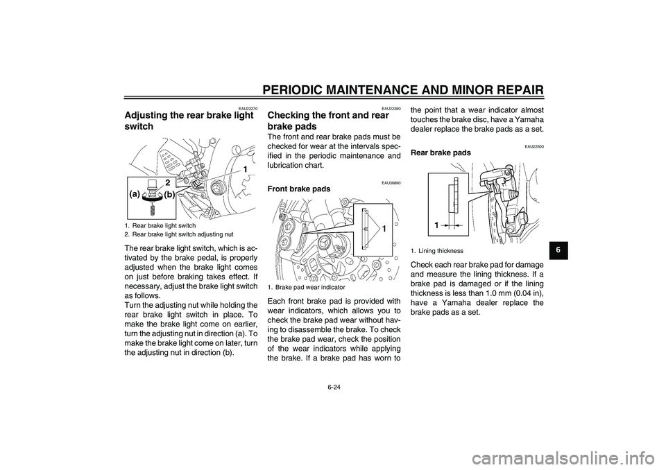 YAMAHA YZF-R6 2008 Manual PDF PERIODIC MAINTENANCE AND MINOR REPAIR
6-24
6
EAU22270
Adjusting the rear brake light 
switch The rear brake light switch, which is ac-
tivated by the brake pedal, is properly
adjusted when the brake l