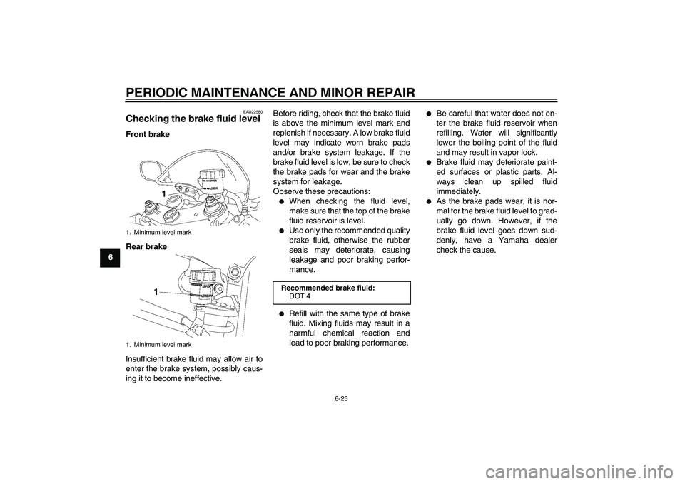 YAMAHA YZF-R6 2008  Owners Manual PERIODIC MAINTENANCE AND MINOR REPAIR
6-25
6
EAU22580
Checking the brake fluid level Front brake
Rear brake
Insufficient brake fluid may allow air to
enter the brake system, possibly caus-
ing it to b