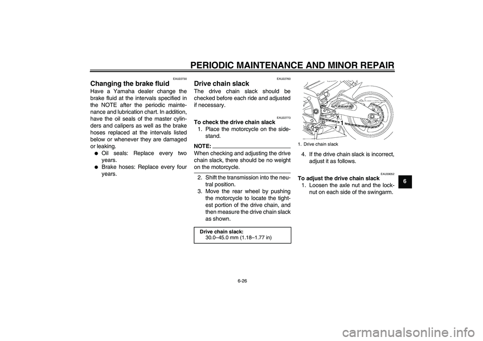 YAMAHA YZF-R6 2008  Owners Manual PERIODIC MAINTENANCE AND MINOR REPAIR
6-26
6
EAU22730
Changing the brake fluid Have a Yamaha dealer change the
brake fluid at the intervals specified in
the NOTE after the periodic mainte-
nance and l