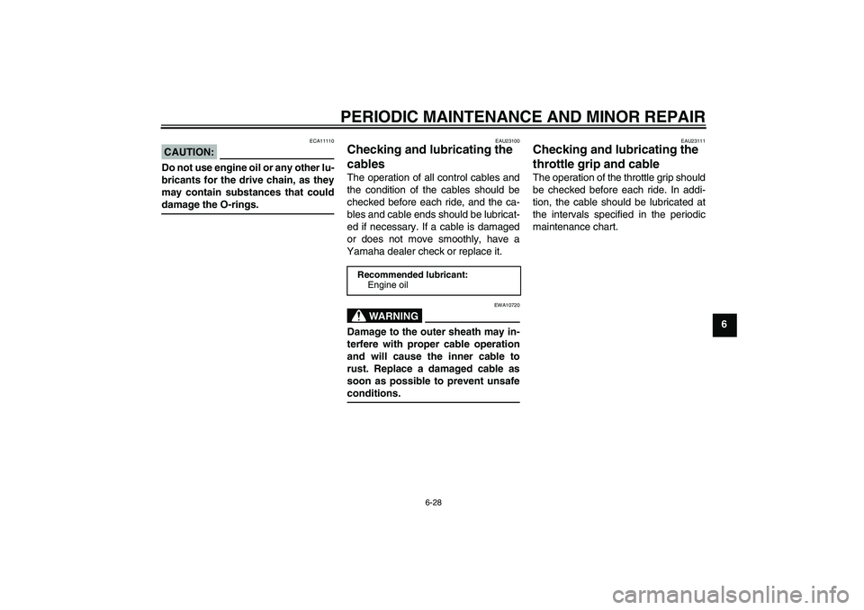 YAMAHA YZF-R6 2008  Owners Manual PERIODIC MAINTENANCE AND MINOR REPAIR
6-28
6
CAUTION:
ECA11110
Do not use engine oil or any other lu-
bricants for the drive chain, as they
may contain substances that coulddamage the O-rings.
EAU2310