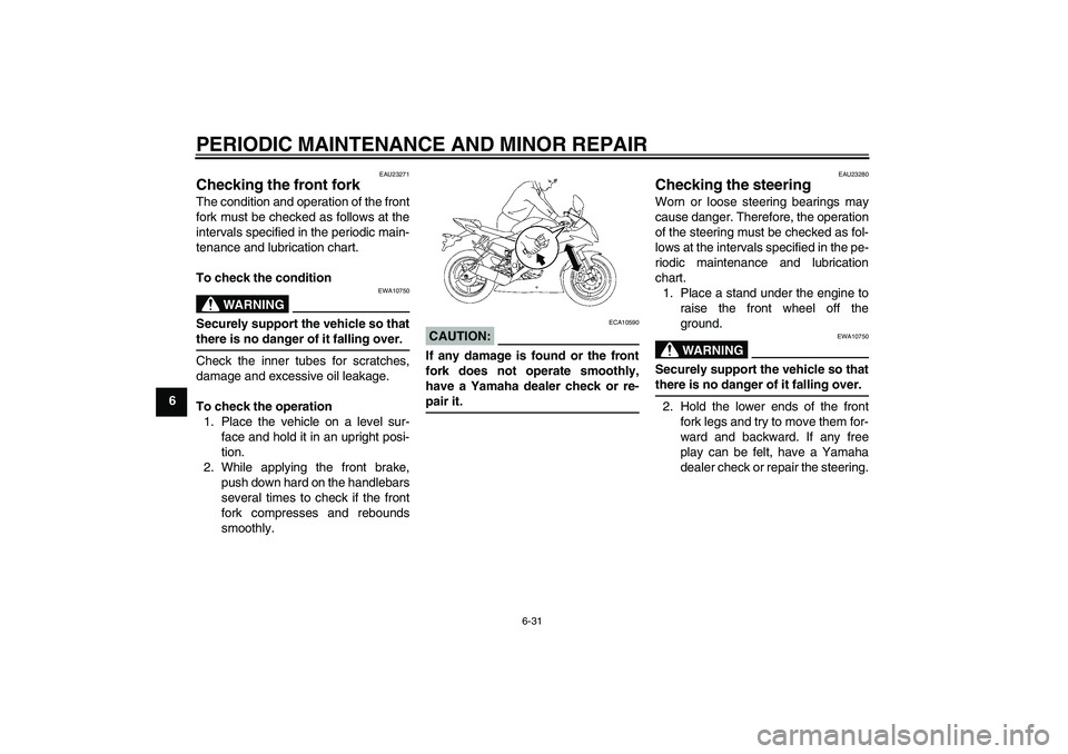 YAMAHA YZF-R6 2008  Owners Manual PERIODIC MAINTENANCE AND MINOR REPAIR
6-31
6
EAU23271
Checking the front fork The condition and operation of the front
fork must be checked as follows at the
intervals specified in the periodic main-
