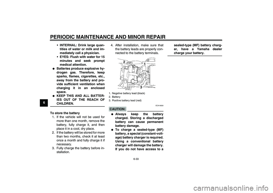 YAMAHA YZF-R6 2008 Manual Online PERIODIC MAINTENANCE AND MINOR REPAIR
6-33
6INTERNAL: Drink large quan-
tities of water or milk and im-
mediately call a physician.
EYES: Flush with water for 15
minutes and seek prompt
medical atte