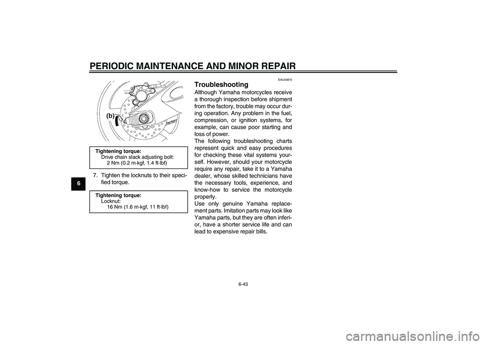 YAMAHA YZF-R6 2008  Owners Manual PERIODIC MAINTENANCE AND MINOR REPAIR
6-43
67. Tighten the locknuts to their speci-
fied torque.
EAU25870
Troubleshooting Although Yamaha motorcycles receive
a thorough inspection before shipment
from