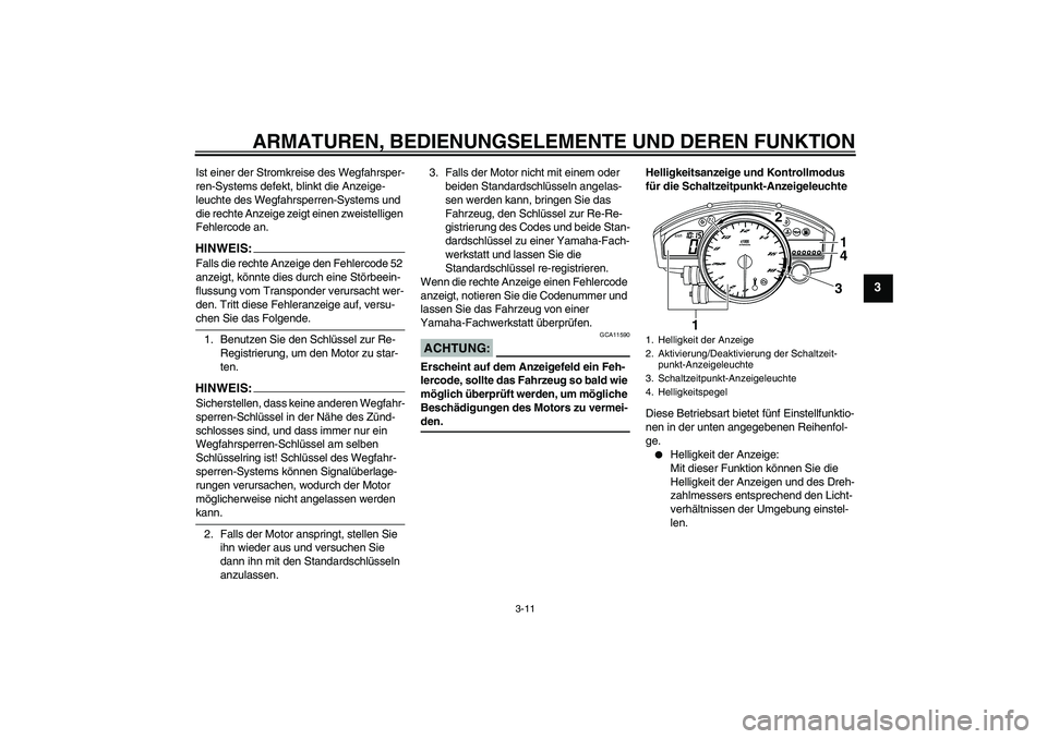 YAMAHA YZF-R6 2008  Betriebsanleitungen (in German) ARMATUREN, BEDIENUNGSELEMENTE UND DEREN FUNKTION
3-11
3
Ist einer der Stromkreise des Wegfahrsper-
ren-Systems defekt, blinkt die Anzeige-
leuchte des Wegfahrsperren-Systems und 
die rechte Anzeige ze