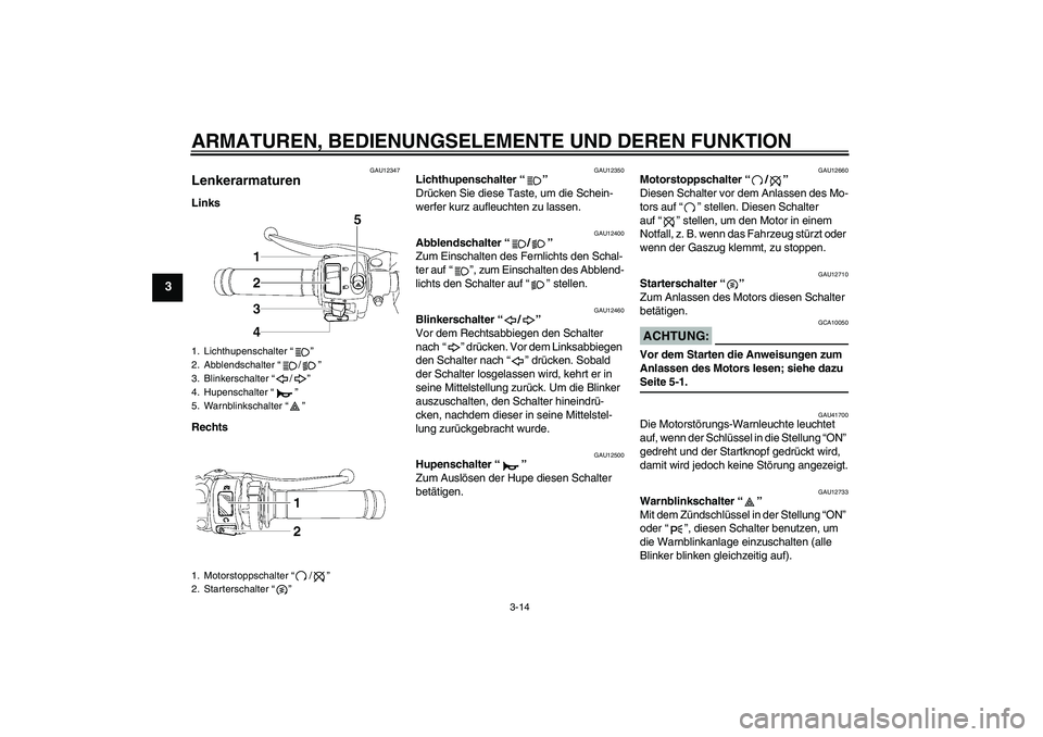 YAMAHA YZF-R6 2008  Betriebsanleitungen (in German) ARMATUREN, BEDIENUNGSELEMENTE UND DEREN FUNKTION
3-14
3
GAU12347
Lenkerarmaturen Links
Rechts
GAU12350
Lichthupenschalter“” 
Drücken Sie diese Taste, um die Schein-
werfer kurz aufleuchten zu las