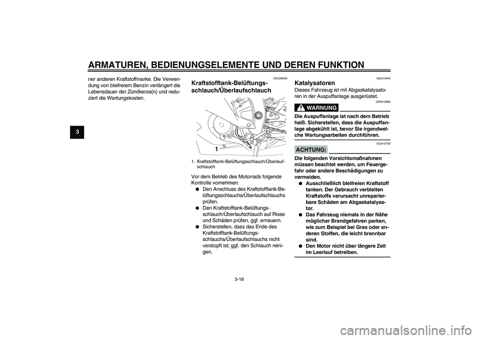 YAMAHA YZF-R6 2008  Betriebsanleitungen (in German) ARMATUREN, BEDIENUNGSELEMENTE UND DEREN FUNKTION
3-18
3
ner anderen Kraftstoffmarke. Die Verwen-
dung von bleifreiem Benzin verlängert die 
Lebensdauer der Zündkerze(n) und redu-
ziert die Wartungsk