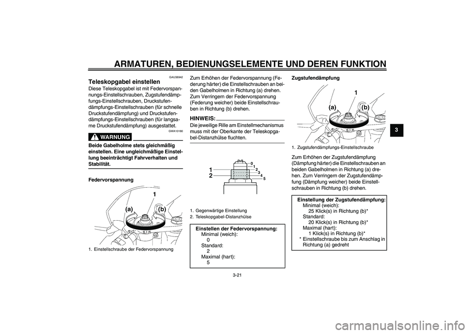 YAMAHA YZF-R6 2008  Betriebsanleitungen (in German) ARMATUREN, BEDIENUNGSELEMENTE UND DEREN FUNKTION
3-21
3
GAU38942
Teleskopgabel einstellen Diese Teleskopgabel ist mit Federvorspan-
nungs-Einstellschrauben, Zugstufendämp-
fungs-Einstellschrauben, Dr