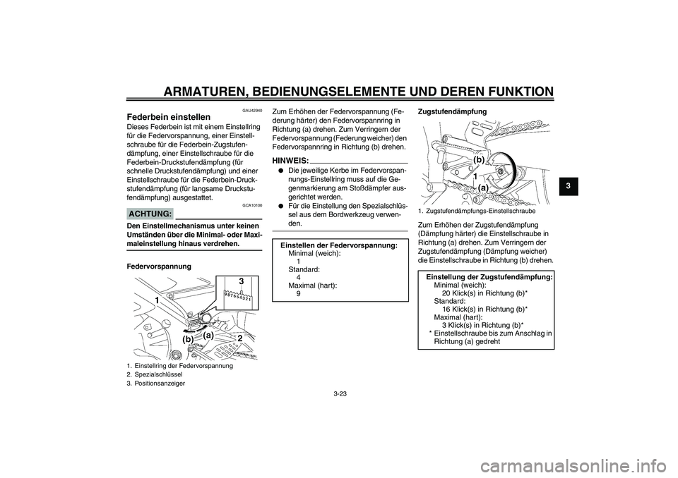 YAMAHA YZF-R6 2008  Betriebsanleitungen (in German) ARMATUREN, BEDIENUNGSELEMENTE UND DEREN FUNKTION
3-23
3
GAU42940
Federbein einstellen Dieses Federbein ist mit einem Einstellring 
für die Federvorspannung, einer Einstell-
schraube für die Federbei