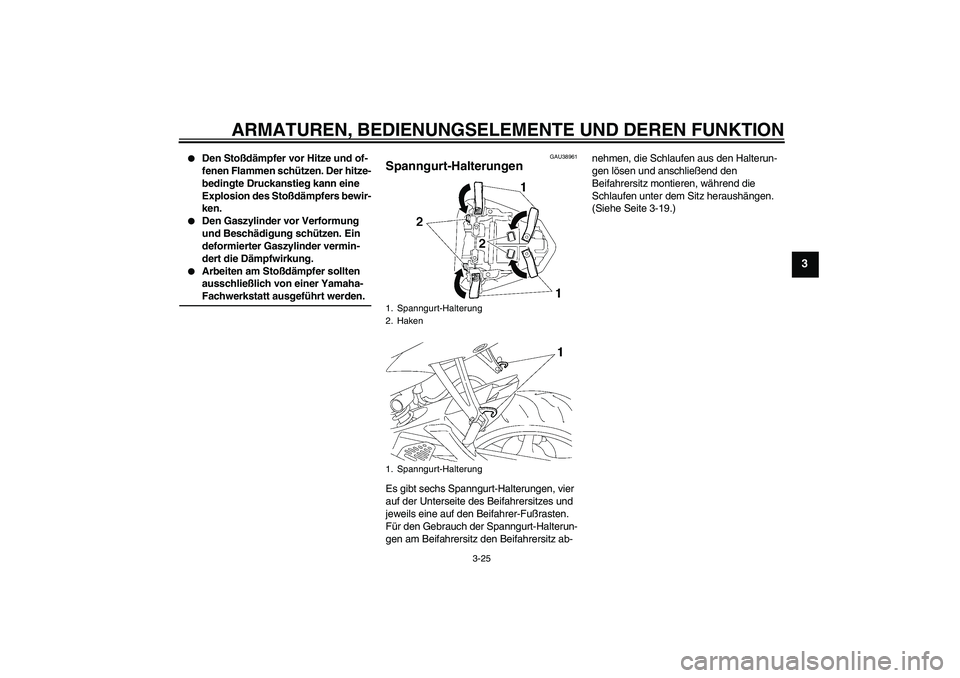 YAMAHA YZF-R6 2008  Betriebsanleitungen (in German) ARMATUREN, BEDIENUNGSELEMENTE UND DEREN FUNKTION
3-25
3

Den Stoßdämpfer vor Hitze und of-
fenen Flammen schützen. Der hitze-
bedingte Druckanstieg kann eine 
Explosion des Stoßdämpfers bewir-
k