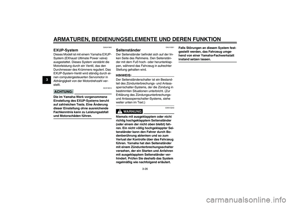 YAMAHA YZF-R6 2008  Betriebsanleitungen (in German) ARMATUREN, BEDIENUNGSELEMENTE UND DEREN FUNKTION
3-26
3
GAU41940
EXUP-System Dieses Modell ist mit einem Yamaha EXUP-
System (EXhaust Ultimate Power valve) 
ausgestattet. Dieses System verstärkt die 