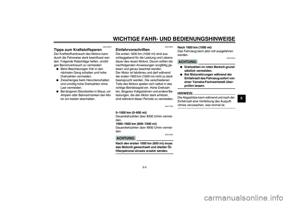 YAMAHA YZF-R6 2008  Betriebsanleitungen (in German) WICHTIGE FAHR- UND BEDIENUNGSHINWEISE
5-3
5
GAU16810
Tipps zum Kraftstoffsparen Der Kraftstoffverbrauch des Motors kann 
durch die Fahrweise stark beeinflusst wer-
den. Folgende Ratschläge helfen, un
