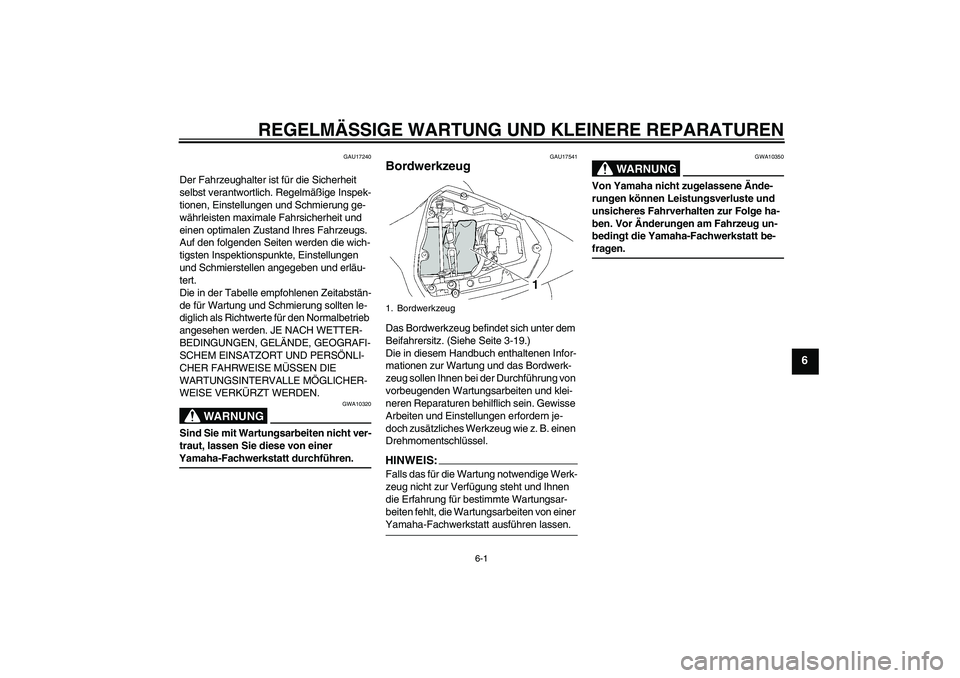 YAMAHA YZF-R6 2008  Betriebsanleitungen (in German) REGELMÄSSIGE WARTUNG UND KLEINERE REPARATUREN
6-1
6
GAU17240
Der Fahrzeughalter ist für die Sicherheit 
selbst verantwortlich. Regelmäßige Inspek-
tionen, Einstellungen und Schmierung ge-
währlei