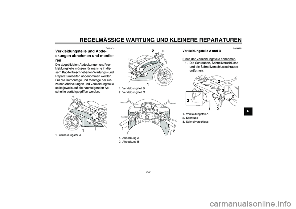 YAMAHA YZF-R6 2008  Betriebsanleitungen (in German) REGELMÄSSIGE WARTUNG UND KLEINERE REPARATUREN
6-7
6
GAU18712
Verkleidungsteile und Abde-
ckungen abnehmen und montie-
ren Die abgebildeten Abdeckungen und Ver-
kleidungsteile müssen für manche in d
