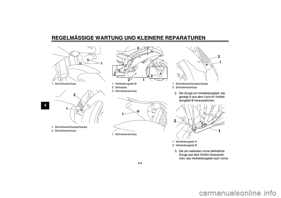 YAMAHA YZF-R6 2008  Betriebsanleitungen (in German) REGELMÄSSIGE WARTUNG UND KLEINERE REPARATUREN
6-8
6
2. Die Zunge am Verkleidungsteil, wie 
gezeigt A aus dem Loch im Verklei-
dungsteil B herausnehmen.
3. Die am weitesten vorne befindliche 
Zunge au