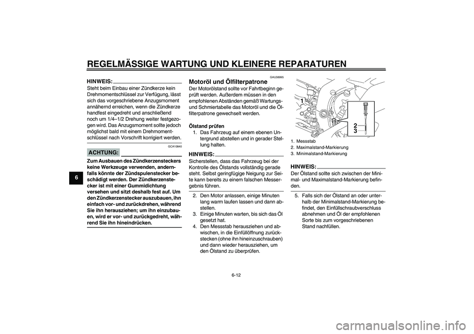YAMAHA YZF-R6 2008  Betriebsanleitungen (in German) REGELMÄSSIGE WARTUNG UND KLEINERE REPARATUREN
6-12
6
HINWEIS:Steht beim Einbau einer Zündkerze kein 
Drehmomentschlüssel zur Verfügung, lässt 
sich das vorgeschriebene Anzugsmoment 
annähernd er
