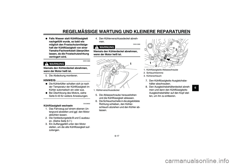YAMAHA YZF-R6 2008  Betriebsanleitungen (in German) REGELMÄSSIGE WARTUNG UND KLEINERE REPARATUREN
6-17
6

Falls Wasser statt Kühlflüssigkeit 
nachgefüllt wurde, so bald wie 
möglich den Frostschutzmittelge-
halt der Kühlflüssigkeit von einer 
Y