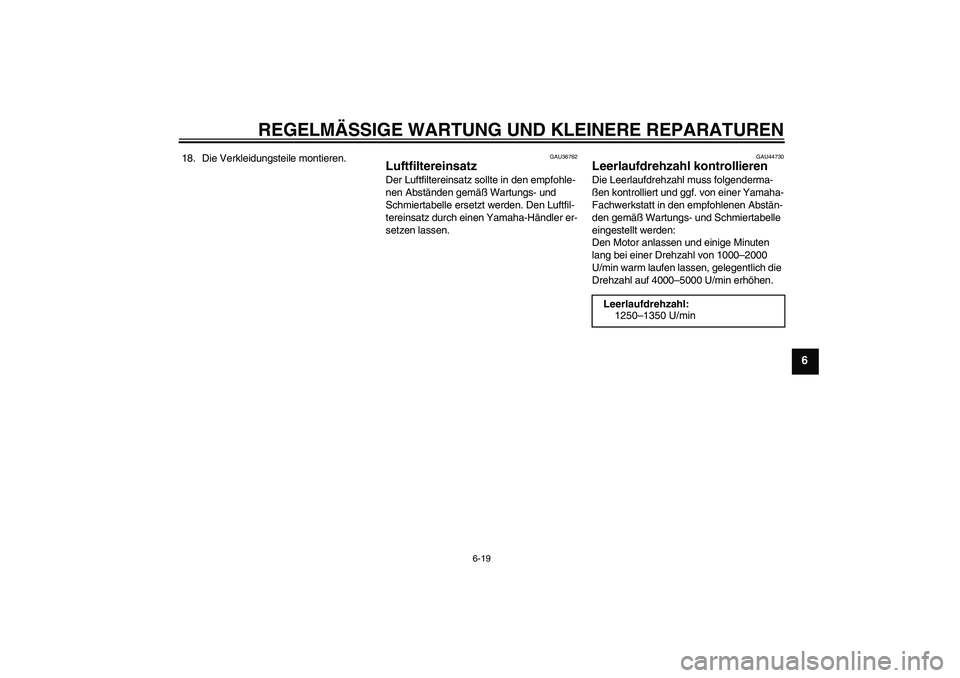 YAMAHA YZF-R6 2008  Betriebsanleitungen (in German) REGELMÄSSIGE WARTUNG UND KLEINERE REPARATUREN
6-19
6
18. Die Verkleidungsteile montieren.
GAU36762
Luftfiltereinsatz Der Luftfiltereinsatz sollte in den empfohle-
nen Abständen gemäß Wartungs- und