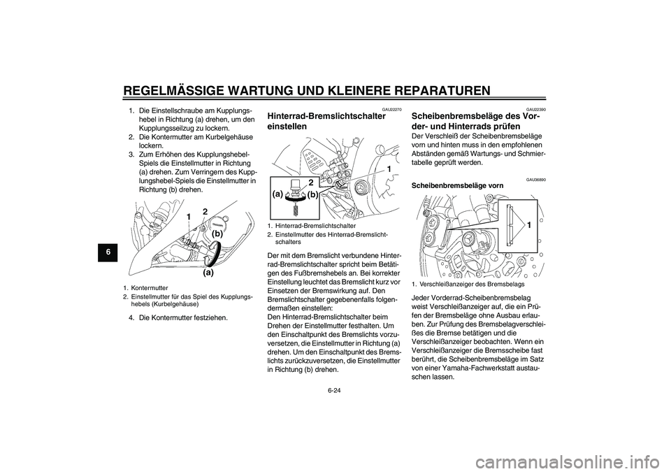 YAMAHA YZF-R6 2008  Betriebsanleitungen (in German) REGELMÄSSIGE WARTUNG UND KLEINERE REPARATUREN
6-24
6
1. Die Einstellschraube am Kupplungs-
hebel in Richtung (a) drehen, um den 
Kupplungsseilzug zu lockern.
2. Die Kontermutter am Kurbelgehäuse 
lo