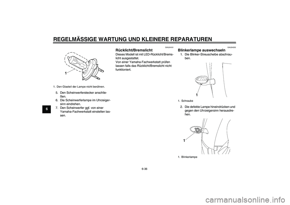 YAMAHA YZF-R6 2008  Betriebsanleitungen (in German) REGELMÄSSIGE WARTUNG UND KLEINERE REPARATUREN
6-36
6
5. Den Scheinwerferstecker anschlie-
ßen.
6. Die Scheinwerferlampe im Uhrzeiger-
sinn eindrehen.
7. Den Scheinwerfer ggf. von einer 
Yamaha-Fachw