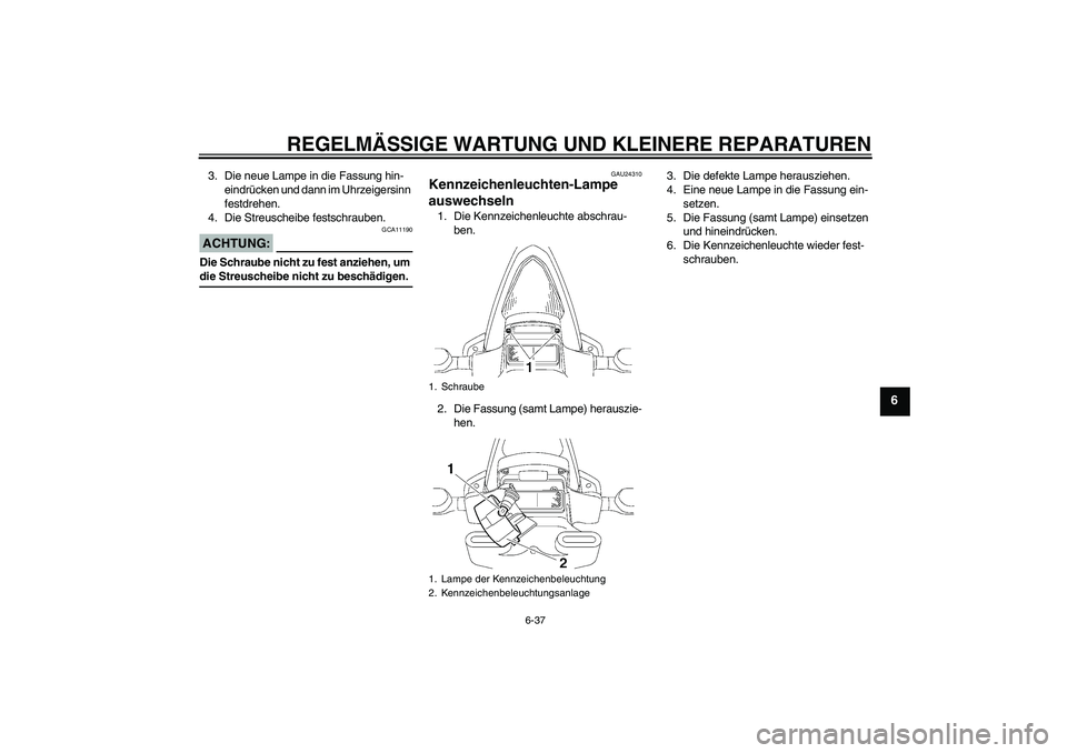 YAMAHA YZF-R6 2008  Betriebsanleitungen (in German) REGELMÄSSIGE WARTUNG UND KLEINERE REPARATUREN
6-37
6
3. Die neue Lampe in die Fassung hin-
eindrücken und dann im Uhrzeigersinn 
festdrehen.
4. Die Streuscheibe festschrauben.ACHTUNG:
GCA11190
Die S